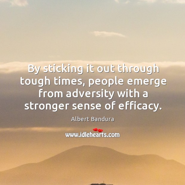 By sticking it out through tough times, people emerge from adversity with Albert Bandura Picture Quote