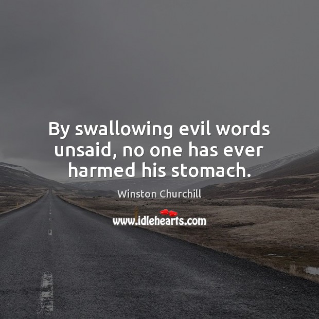 By swallowing evil words unsaid, no one has ever harmed his stomach. Image