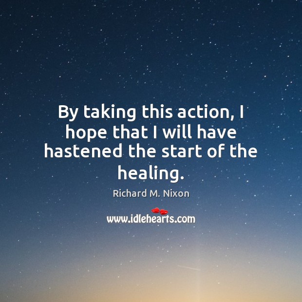 By taking this action, I hope that I will have hastened the start of the healing. Image