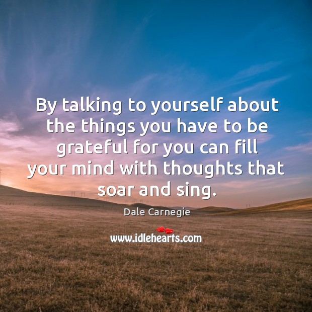 By talking to yourself about the things you have to be grateful Be Grateful Quotes Image