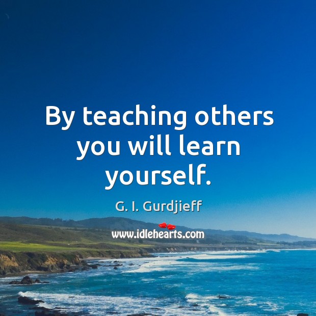 By teaching others you will learn yourself. G. I. Gurdjieff Picture Quote