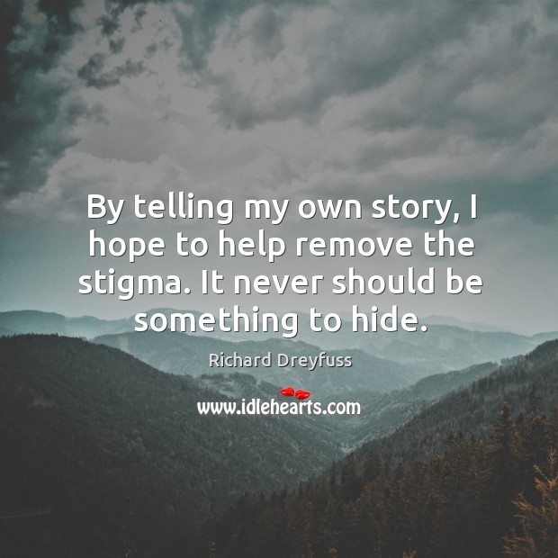 By telling my own story, I hope to help remove the stigma. Image