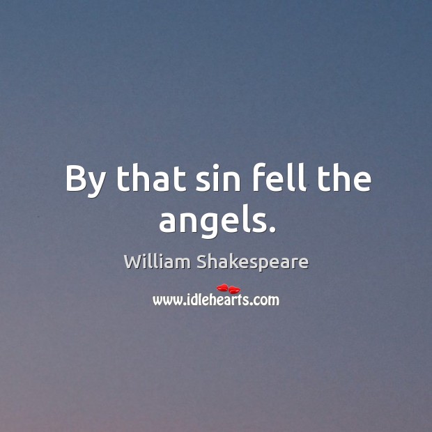 By that sin fell the angels. William Shakespeare Picture Quote