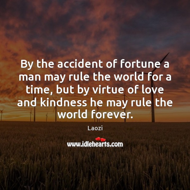 By the accident of fortune a man may rule the world for Laozi Picture Quote