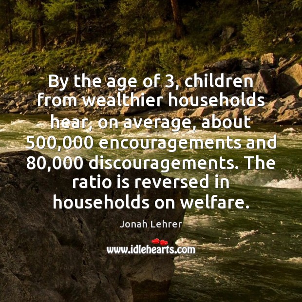 By the age of 3, children from wealthier households hear, on average, about 500,000 Jonah Lehrer Picture Quote