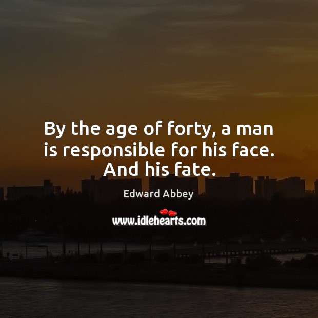 By the age of forty, a man is responsible for his face. And his fate. Image