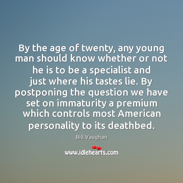 By the age of twenty, any young man should know whether or 