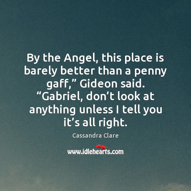 By the Angel, this place is barely better than a penny gaff,” Cassandra Clare Picture Quote