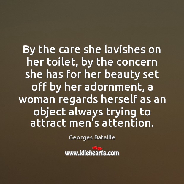 By the care she lavishes on her toilet, by the concern she 
