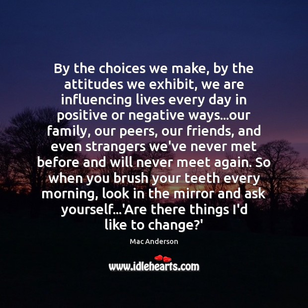 By the choices we make, by the attitudes we exhibit, we are Image