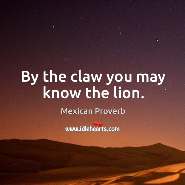 By the claw you may know the lion. Mexican Proverbs Image