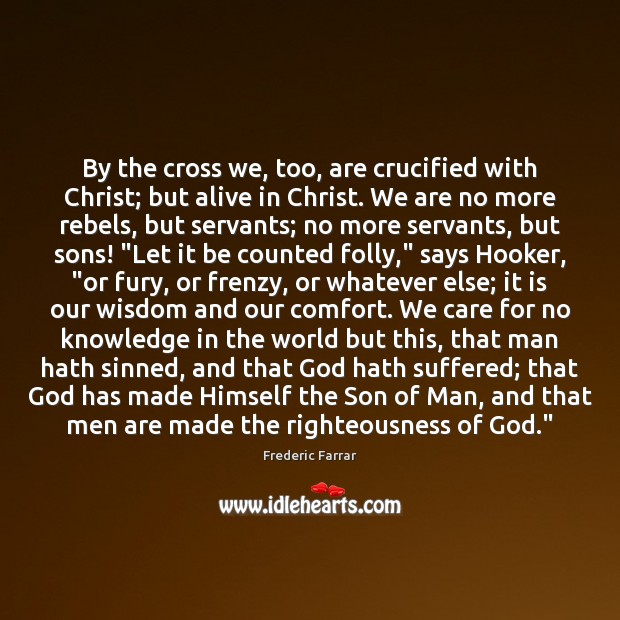 By the cross we, too, are crucified with Christ; but alive in Frederic Farrar Picture Quote