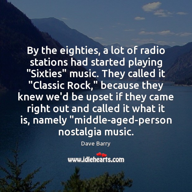 By the eighties, a lot of radio stations had started playing “Sixties” Dave Barry Picture Quote