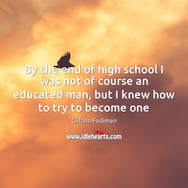 By the end of high school I was not of course an Clifton Fadiman Picture Quote
