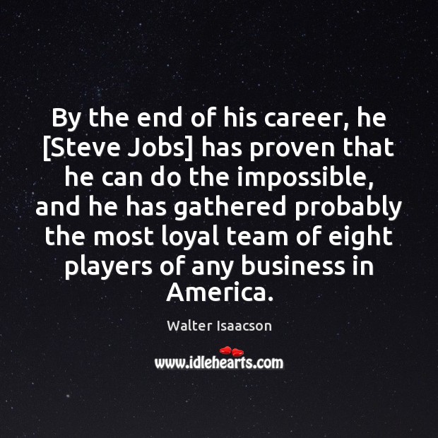 By the end of his career, he [Steve Jobs] has proven that Walter Isaacson Picture Quote