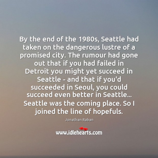 By the end of the 1980s, Seattle had taken on the dangerous Jonathan Raban Picture Quote