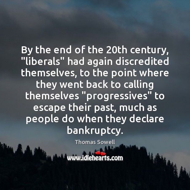 By the end of the 20th century, “liberals” had again discredited themselves, Thomas Sowell Picture Quote