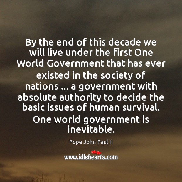 By the end of this decade we will live under the first Government Quotes Image