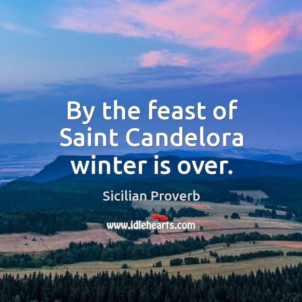 By the feast of saint candelora winter is over. Sicilian Proverbs Image