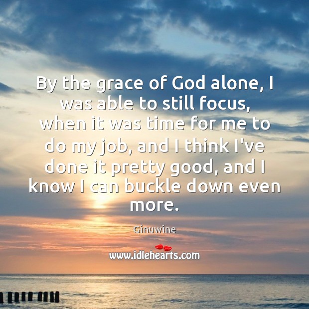By the grace of God alone, I was able to still focus, Image