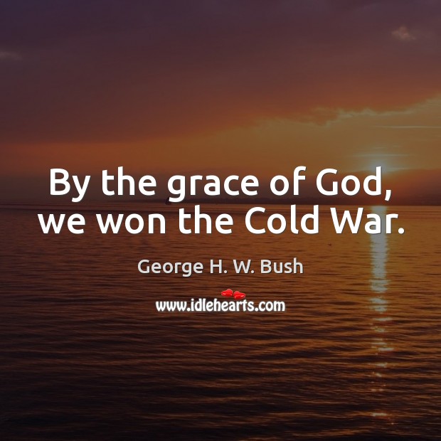 By the grace of God, we won the Cold War. George H. W. Bush Picture Quote