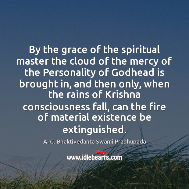 By the grace of the spiritual master the cloud of the mercy A. C. Bhaktivedanta Swami Prabhupada Picture Quote