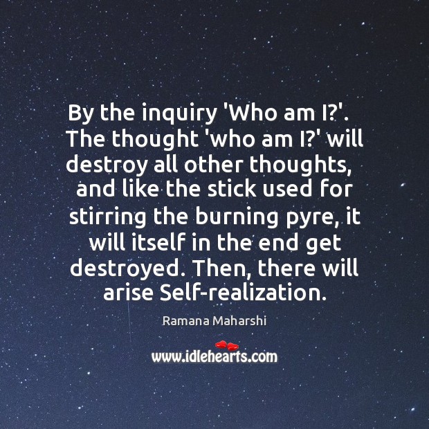 By the inquiry ‘Who am I?’.   The thought ‘who am I? Ramana Maharshi Picture Quote