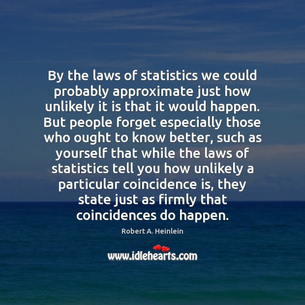 By the laws of statistics we could probably approximate just how unlikely Robert A. Heinlein Picture Quote