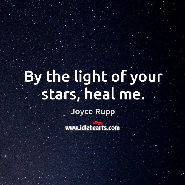 By the light of your stars, heal me. Joyce Rupp Picture Quote