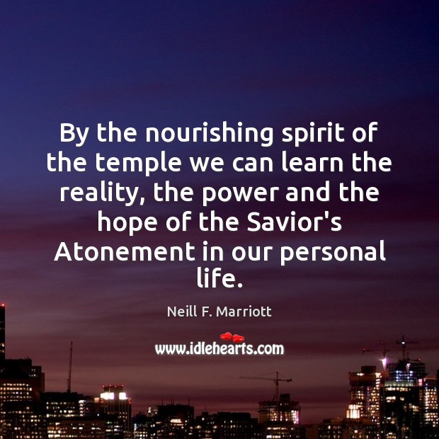 By the nourishing spirit of the temple we can learn the reality, Neill F. Marriott Picture Quote