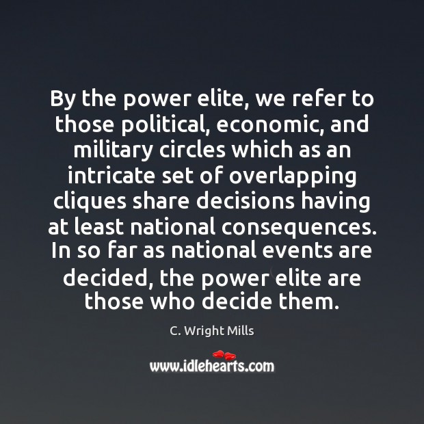 By the power elite, we refer to those political, economic, and military C. Wright Mills Picture Quote
