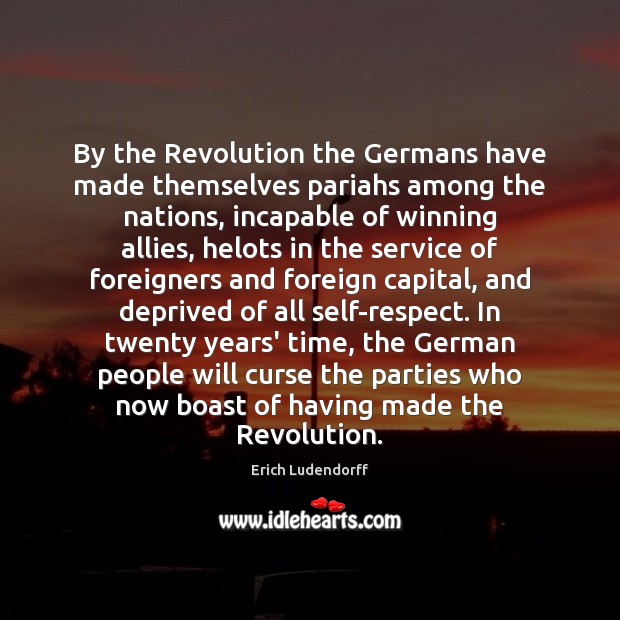 By the Revolution the Germans have made themselves pariahs among the nations, Erich Ludendorff Picture Quote