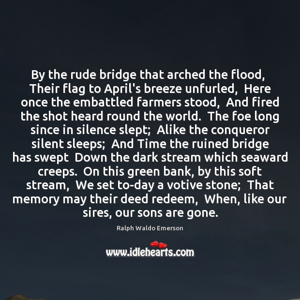 By the rude bridge that arched the flood,  Their flag to April’s Ralph Waldo Emerson Picture Quote