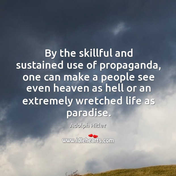 By the skillful and sustained use of propaganda Adolph Hitler Picture Quote