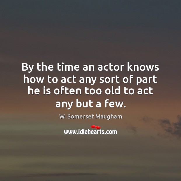 By the time an actor knows how to act any sort of Image
