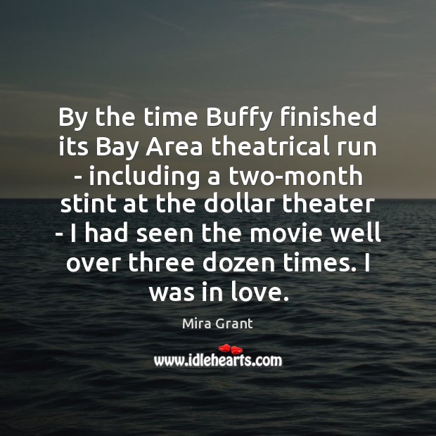 By the time Buffy finished its Bay Area theatrical run – including Mira Grant Picture Quote