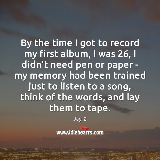By the time I got to record my first album, I was 26, Jay-Z Picture Quote