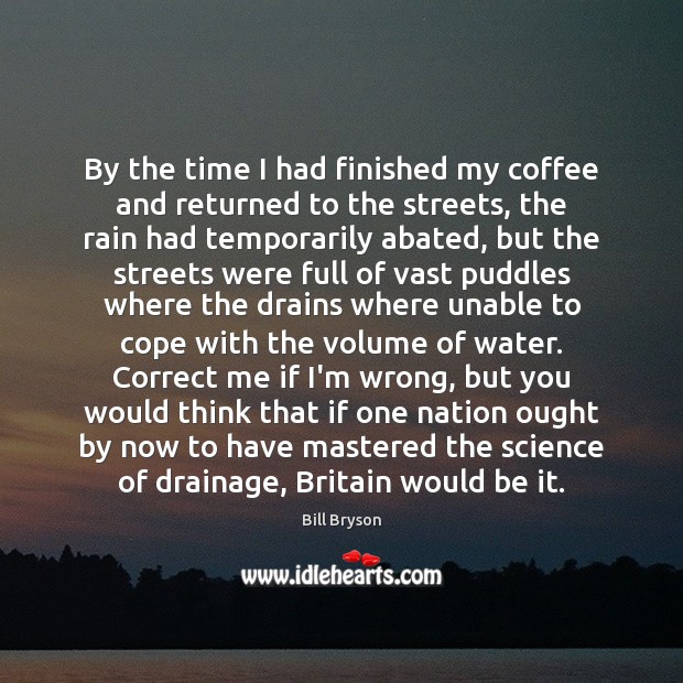 By the time I had finished my coffee and returned to the Bill Bryson Picture Quote