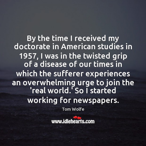 By the time I received my doctorate in American studies in 1957, I Tom Wolfe Picture Quote