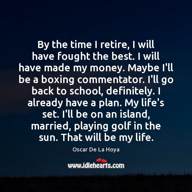 By the time I retire, I will have fought the best. I Plan Quotes Image