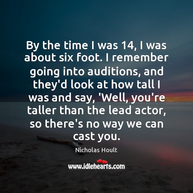 By the time I was 14, I was about six foot. I remember Nicholas Hoult Picture Quote
