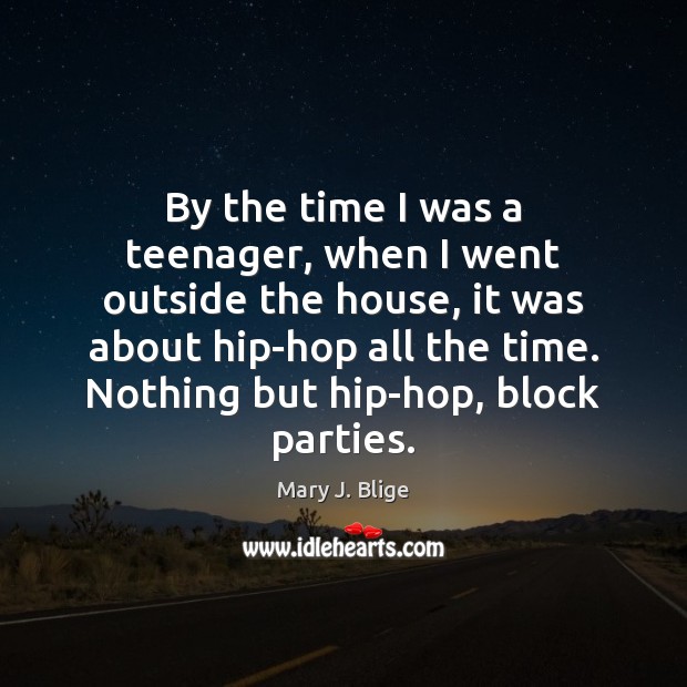 By the time I was a teenager, when I went outside the Mary J. Blige Picture Quote