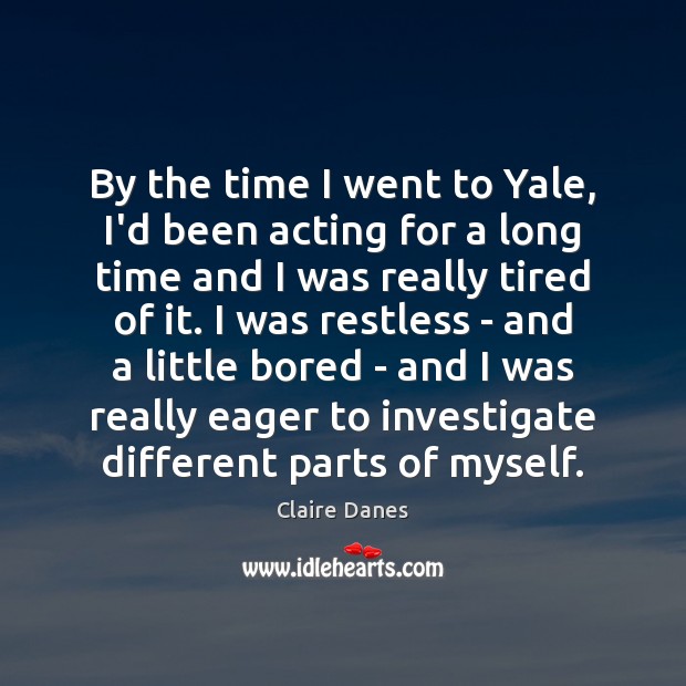 By the time I went to Yale, I’d been acting for a Claire Danes Picture Quote