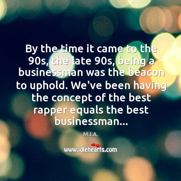 By the time it came to the 90s, the late 90s, being M.I.A. Picture Quote
