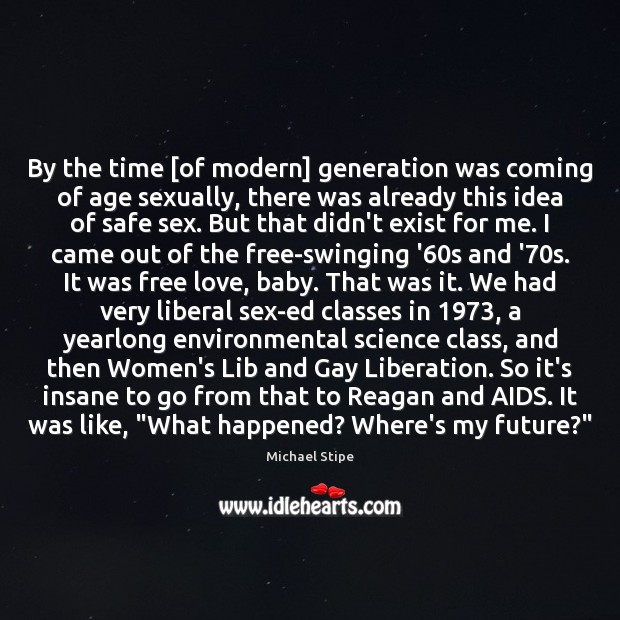 By the time [of modern] generation was coming of age sexually, there Michael Stipe Picture Quote