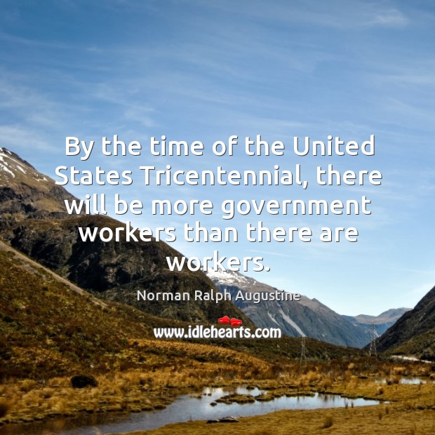 By the time of the united states tricentennial, there will be more government workers than there are workers. Image