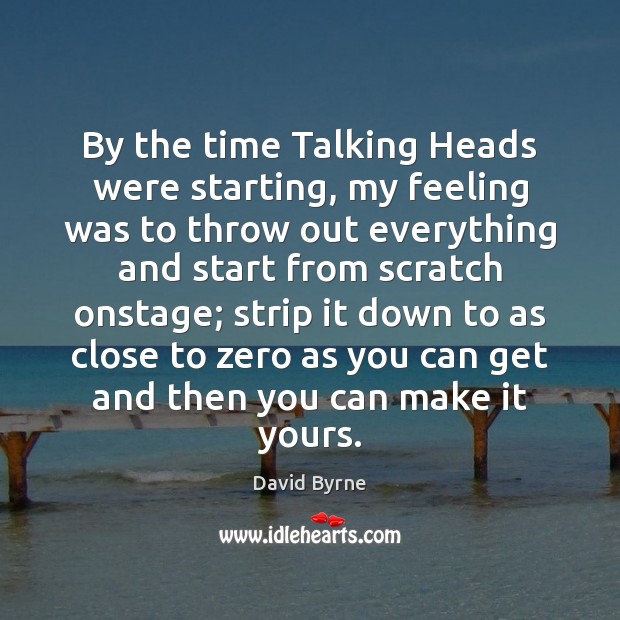 By the time Talking Heads were starting, my feeling was to throw David Byrne Picture Quote