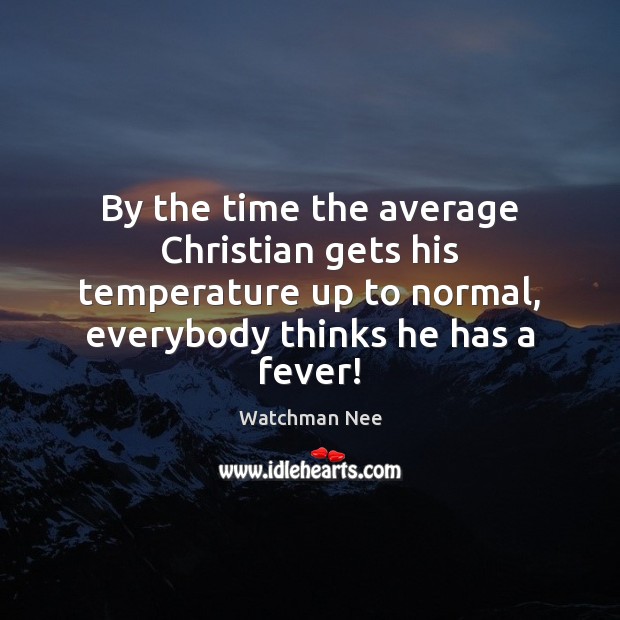 By the time the average Christian gets his temperature up to normal, Watchman Nee Picture Quote