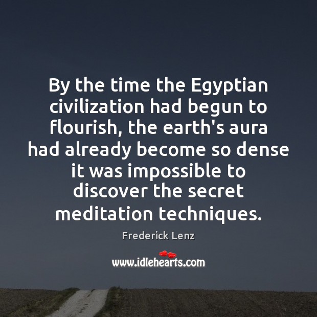 By the time the Egyptian civilization had begun to flourish, the earth’s 