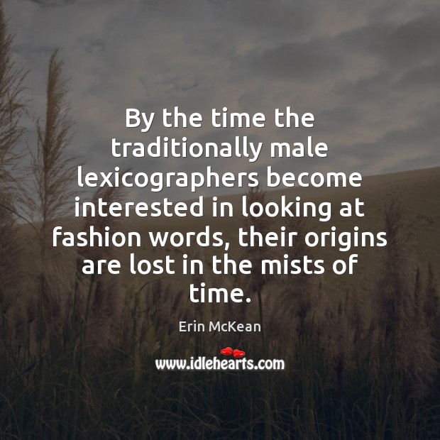 By the time the traditionally male lexicographers become interested in looking at Erin McKean Picture Quote